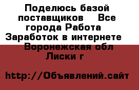 Поделюсь базой поставщиков! - Все города Работа » Заработок в интернете   . Воронежская обл.,Лиски г.